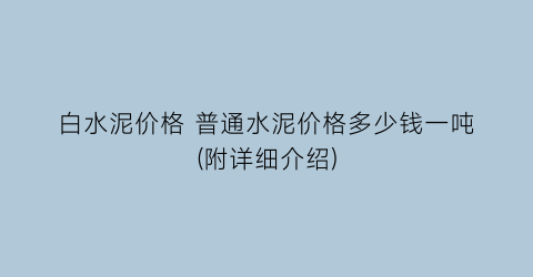 白水泥价格 普通水泥价格多少钱一吨(附详细介绍)